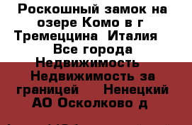 Роскошный замок на озере Комо в г. Тремеццина (Италия) - Все города Недвижимость » Недвижимость за границей   . Ненецкий АО,Осколково д.